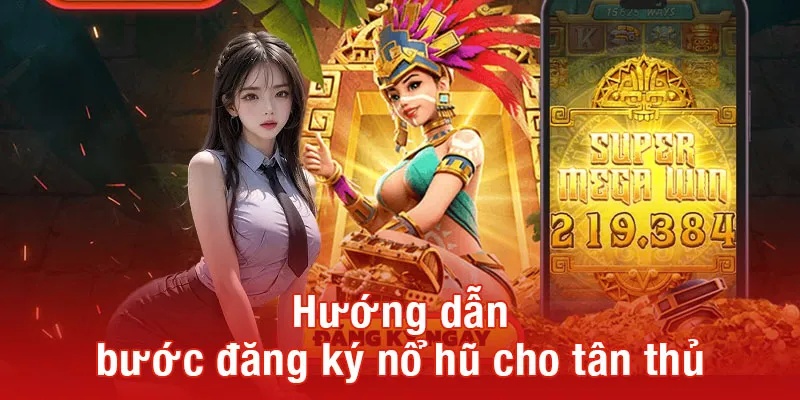 Hướng dẫn bước đăng ký nổ hũ cho tân thủ