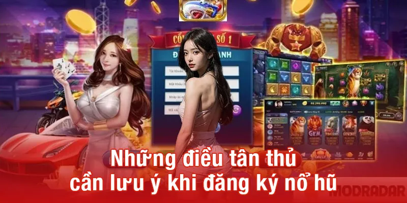 Những điều tân thủ cần lưu ý khi đăng ký nổ hũ