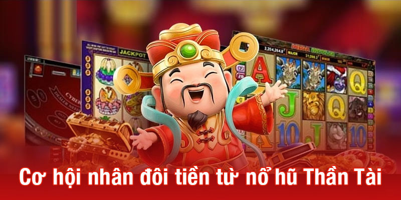 Cơ hội nhân đôi tiền từ nổ hũ Thần Tài