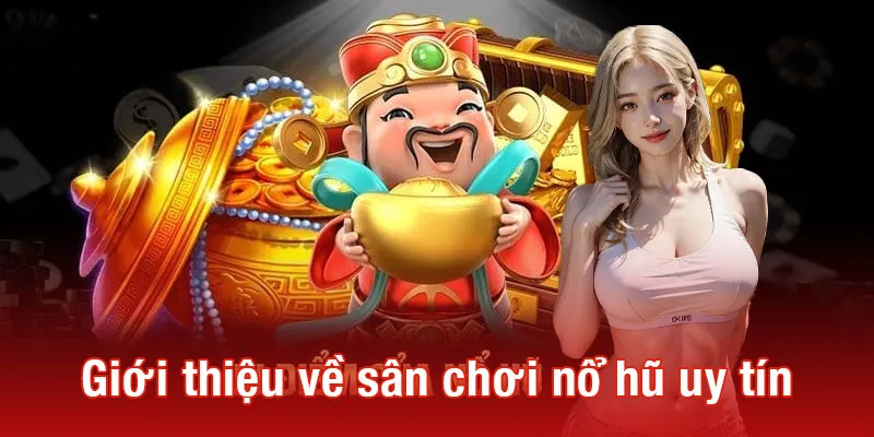 Giới thiệu về sân chơi nổ hũ uy tín