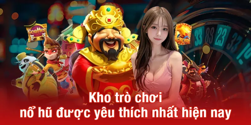 Kho trò chơi nổ hũ được yêu thích nhất hiện nay