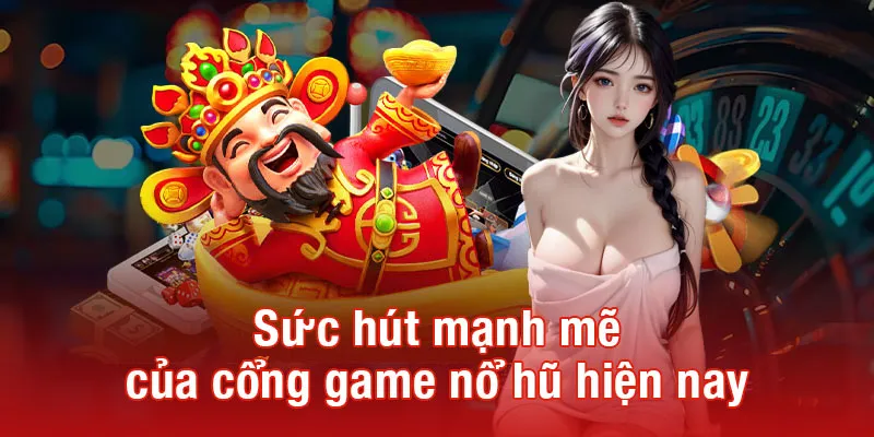 Sức hút mạnh mẽ của cổng game nổ hũ hiện nay