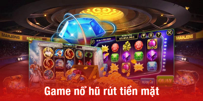 Trải nghiệm chơi game nổ hũ rút tiền mặt mỗi ngày